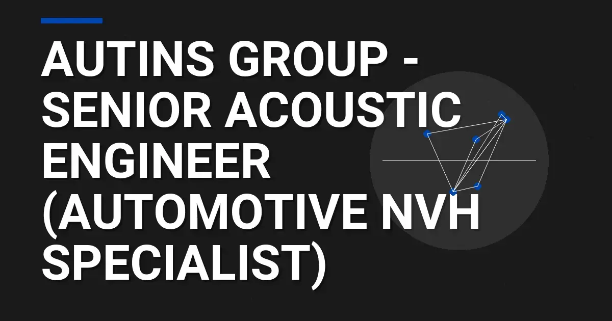 Autins Group - Senior Acoustic Engineer (Automotive NVH Specialist)