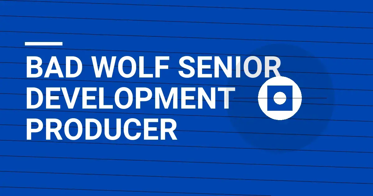 Bad Wolf Senior Development Producer