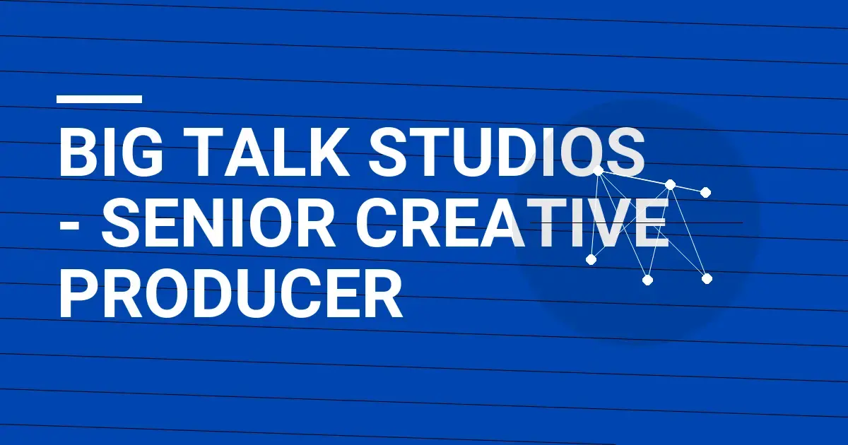 Big Talk Studios - Senior Creative Producer