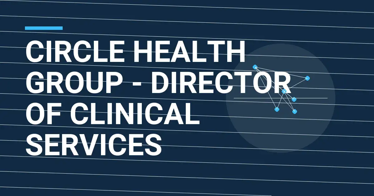 Circle Health Group - Director of Clinical Services