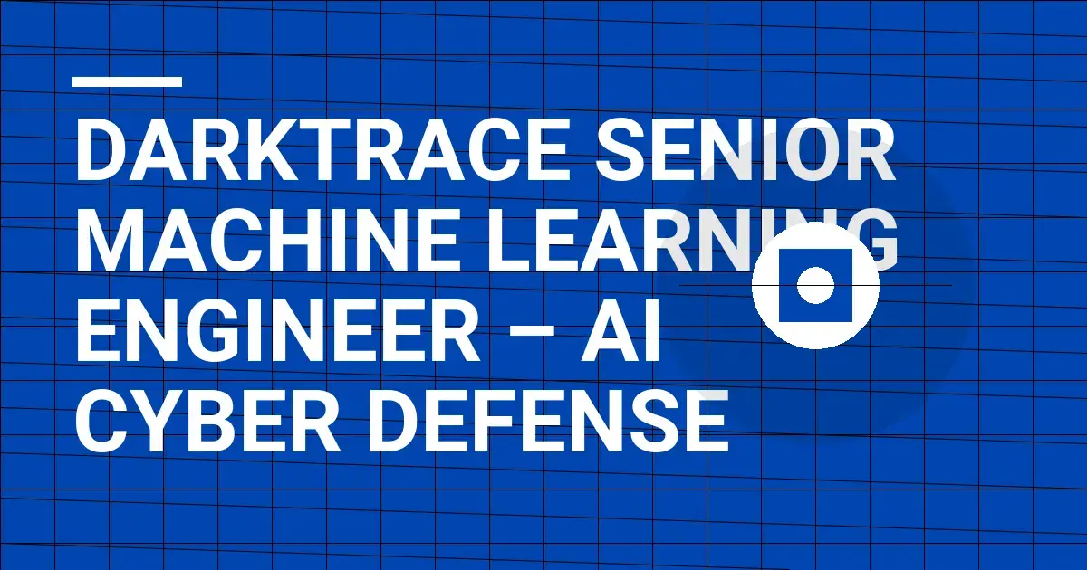 Darktrace Senior Machine Learning Engineer – AI Cyber Defense