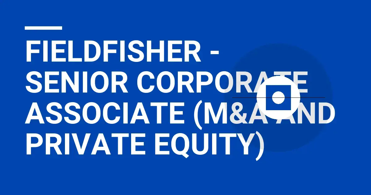 Fieldfisher - Senior Corporate Associate (M&A and Private Equity)