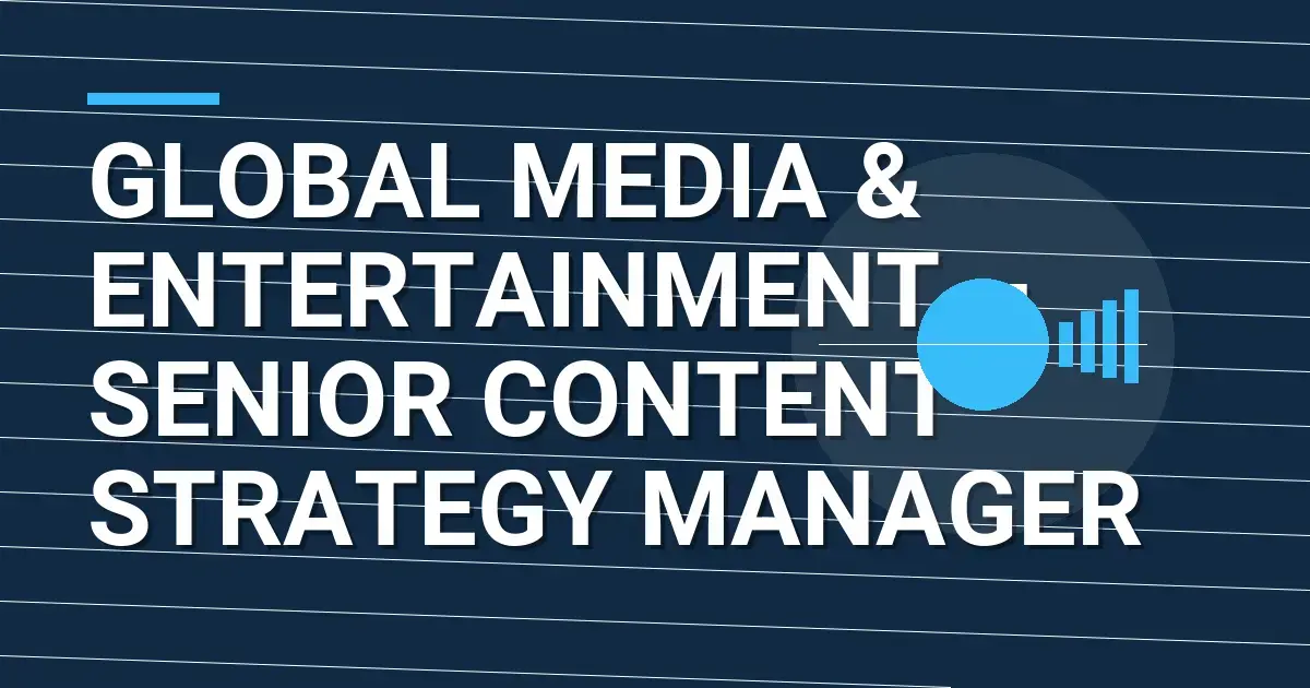 Global Media & Entertainment – Senior Content Strategy Manager