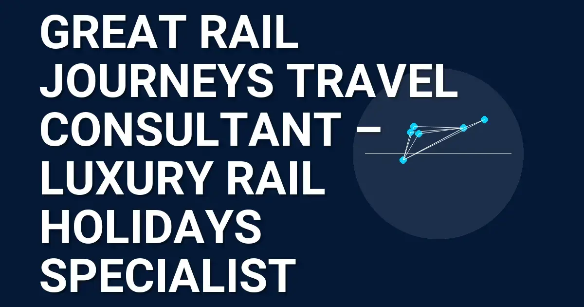 Great Rail Journeys Travel Consultant – Luxury Rail Holidays Specialist