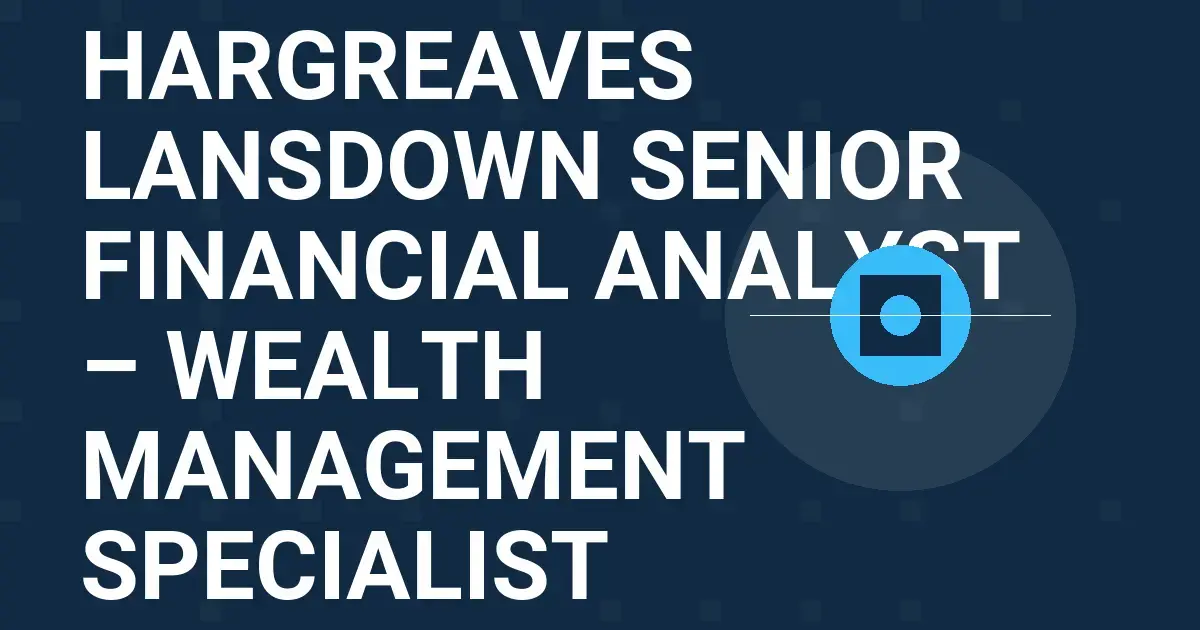 Hargreaves Lansdown Senior Financial Analyst – Wealth Management Specialist