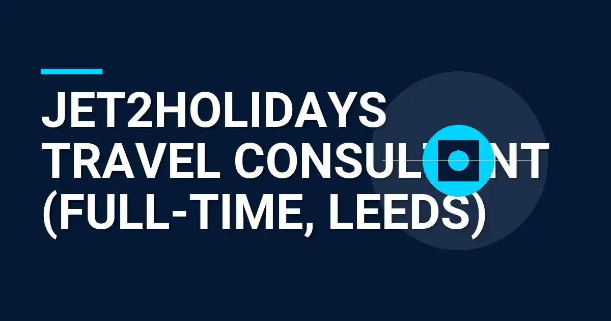 Jet2holidays Travel Consultant (Full-Time, Leeds)