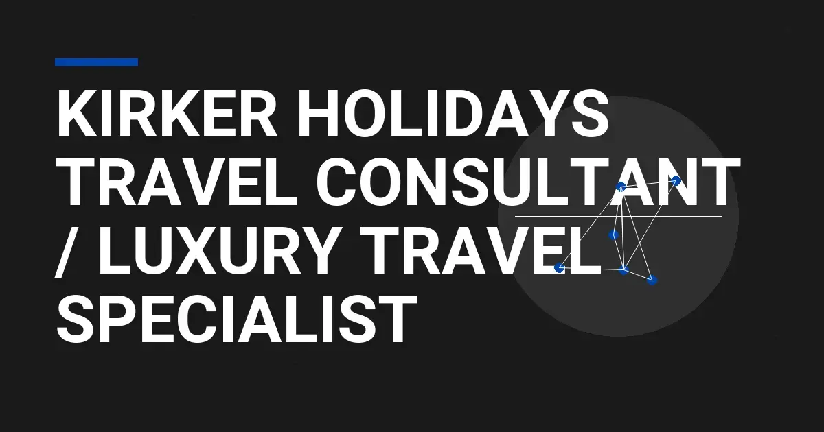 Kirker Holidays Travel Consultant / Luxury Travel Specialist