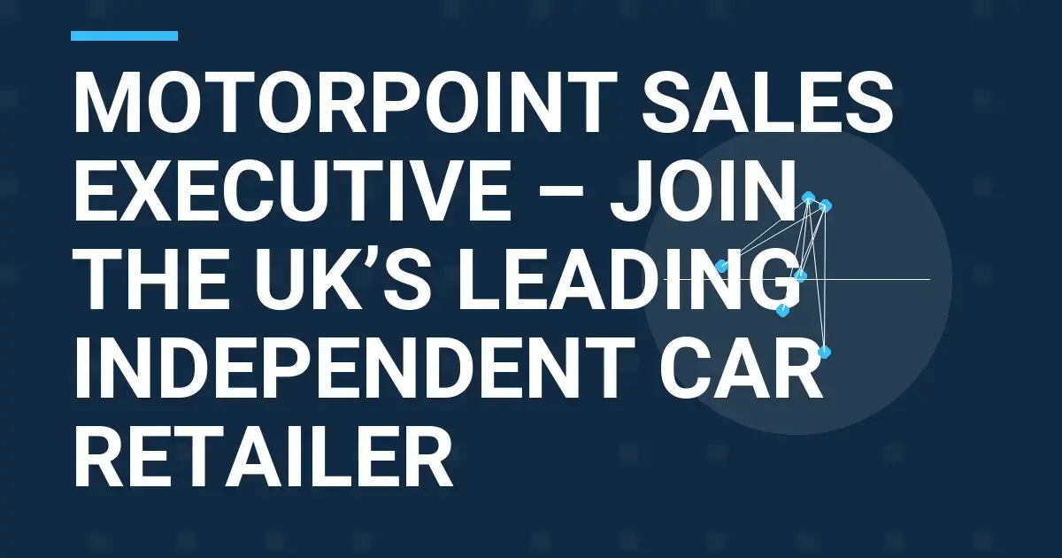 Motorpoint Sales Executive – Join the UK’s Leading Independent Car Retailer