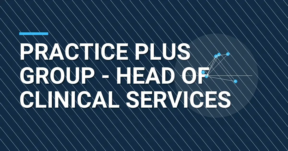 Practice Plus Group - Head of Clinical Services