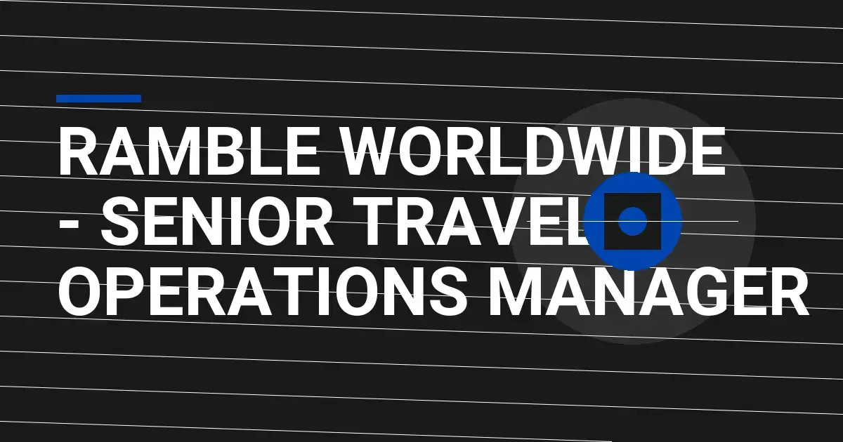 Ramble Worldwide - Senior Travel Operations Manager