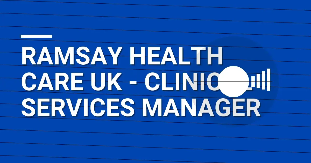 Ramsay Health Care UK - Clinical Services Manager
