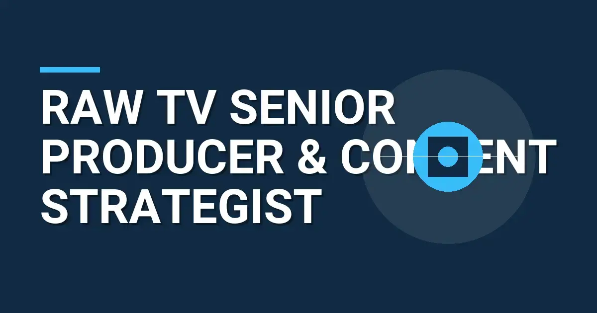 Raw TV Senior Producer & Content Strategist