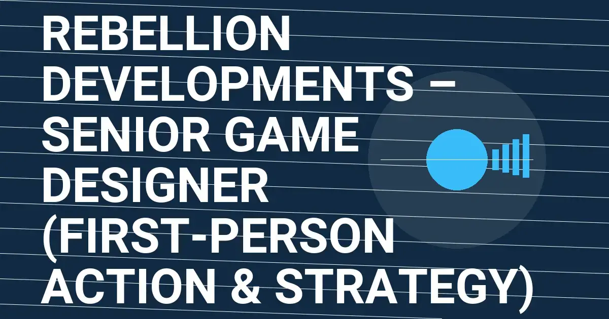 Rebellion Developments – Senior Game Designer (First-Person Action & Strategy)