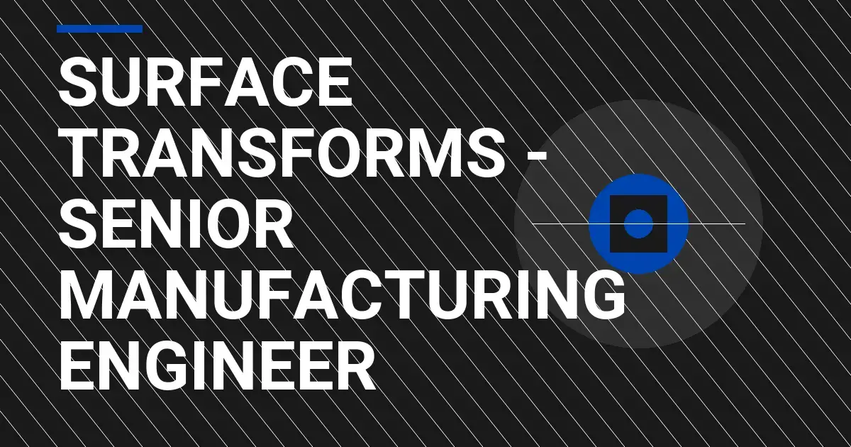 Surface Transforms - Senior Manufacturing Engineer