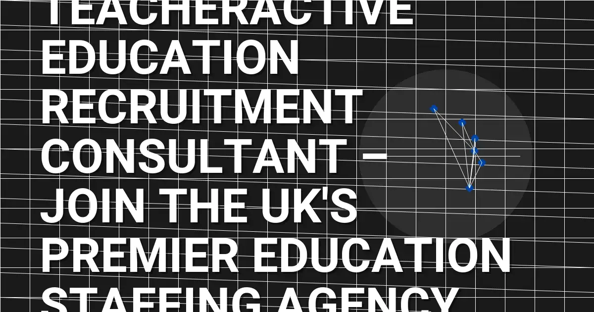 TeacherActive Education Recruitment Consultant – Join the UK's Premier Education Staffing Agency