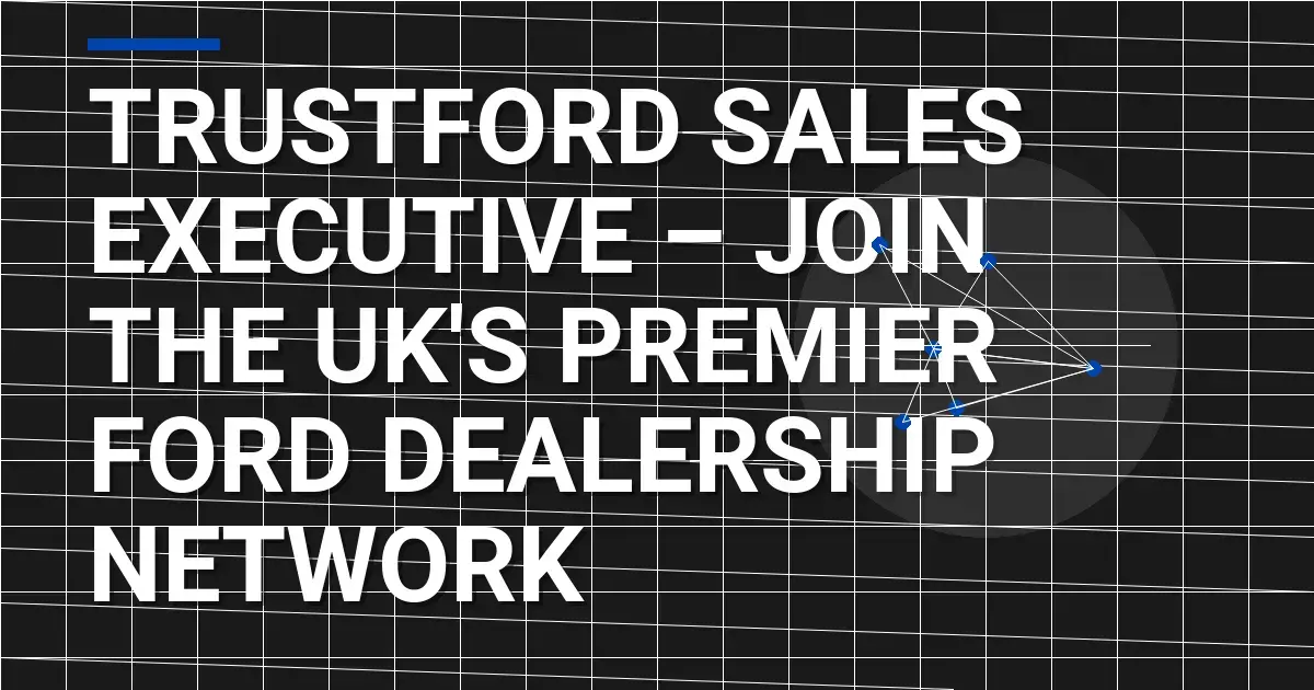 TrustFord Sales Executive – Join the UK's Premier Ford Dealership Network