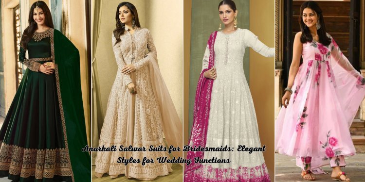 Anarkali Salwar Suits for Bridesmaids: Elegant Styles for Wedding Functions